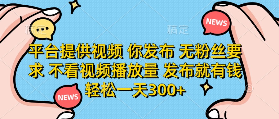 （14317期）平台提供视频 你发布 无粉丝要求 不看视频播放量 发布就有钱 轻松一天300+--优久轻创