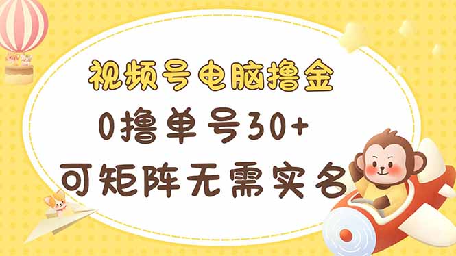 (14220期)视频号电脑撸金 0撸单号30+ 可矩阵 无需实名多号多得--优久轻创