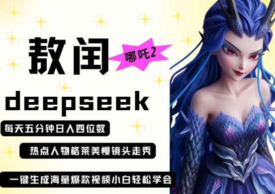 deepseek+哪吒2敖润姑姑走秀+爆款视频,起号快,爆款多,每天五分钟,日入四位数--优久轻创