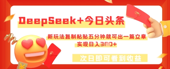 DeepSeek+今日头条,新玩法复制粘贴五分钟就可出一篇文章,实现日入3张--优久轻创