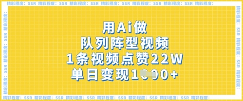 用Ai做队列阵型视频,1条视频点赞22W,单日变现多张--优久轻创