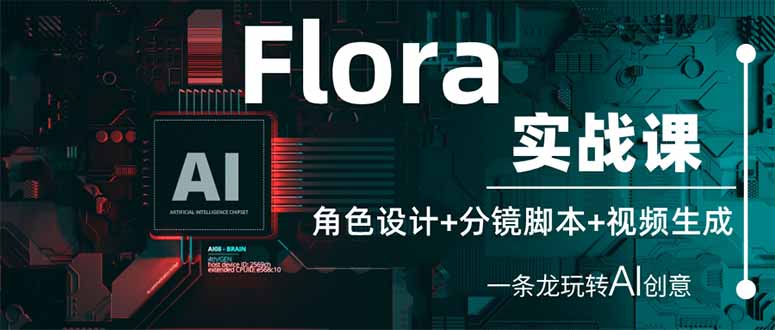 （14225期）Flora实战课：角色设计+分镜脚本+视频生成，一条龙玩转AI创意-优久轻创