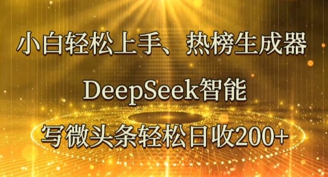小白轻松上手热榜生成器,DeepSeek智能写微头条轻松日收2张--优久轻创