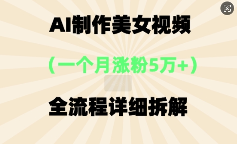 AI制作美⼥视频，⼀个⽉涨粉5万，全流程详细拆解--优久轻创