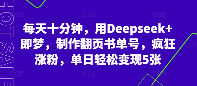 每天十分钟，用Deepseek+即梦，制作翻页书单号，疯狂涨粉，单日轻松变现5张-优久轻创