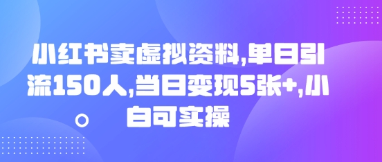 小红书卖虚拟资料,单日引流150人,当日变现5张+,小白可实操--优久轻创