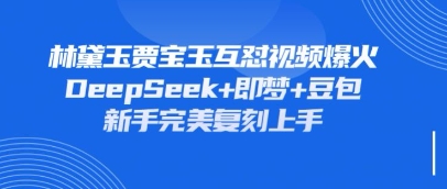 持续爆火的林黛玉贾宝玉互怼视频,比爽文还好看,利用DeepSeek+即梦+豆包就可以完美复刻--优久轻创