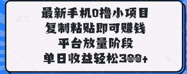 最新手机0撸小项目,复制粘贴即可挣钱,平台放量阶段,单日收益轻松3张+【揭秘】--优久轻创