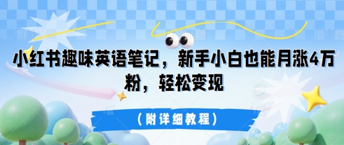 小红书趣味英语笔记,新手小白也能月涨4W粉,轻松变现(附详细教程)--优久轻创