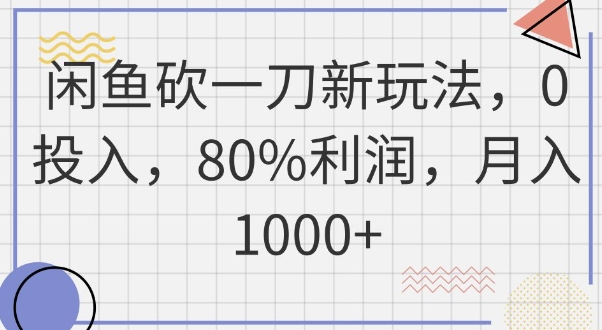 闲鱼砍一刀新玩法,0投入,80%利润,月入1k+--优久轻创