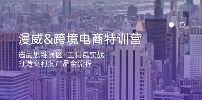 (14295期)漫威 跨境电商特训营:选品思维误区+工具包实战,打造高利润产品全流程--优久轻创